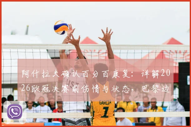 阿什拉夫确认百分百康复：详解2026欧冠决赛前伤情与状态，巴黎边卫如何将压力转化为动力